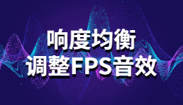 听不到脚步声？用响度均衡调整FPS音效