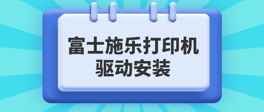 如何下载安装富士施乐打印机驱动,富士施乐打印机驱动安装教程