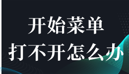 开始菜单打不开怎么办？开始按钮点了没反应的解决方法