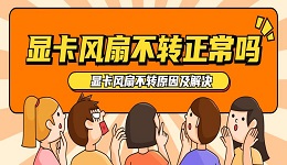 显卡风扇不转正常吗 显卡风扇不转原因及解决办法
