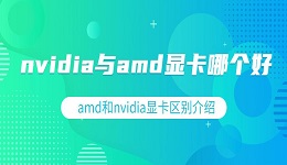 nvidia与amd显卡哪个好 amd和nvidia显卡区别介绍