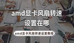 amd显卡风扇转速设置在哪 amd显卡风扇转速设置教程