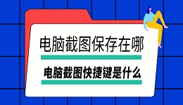 电脑截图保存在哪 电脑截图快捷键是什么