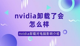 nvidia卸载了会怎么样 nvidia卸载对电脑影响介绍