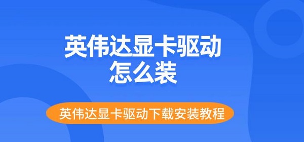 英伟达显卡驱动怎么装 英伟达显卡驱动下载安装教程