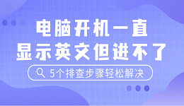 电脑开机一直显示英文但进不了 5个排查步骤轻松解决