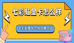 七彩虹显卡怎么样 七彩虹显卡几线品牌介绍