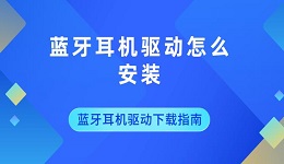 蓝牙耳机驱动怎么安装 蓝牙耳机驱动下载指南