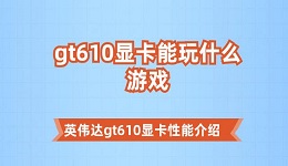 gt610显卡能玩什么游戏 英伟达gt610显卡性能介绍