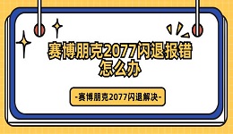 赛博朋克2077闪退报错怎么办 赛博朋克2077闪退解决