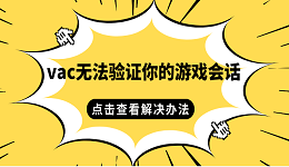 vac无法验证你的游戏会话 vac无法验证游戏会话的解决办法