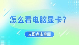 怎么看电脑显卡？查看电脑显卡的详细图文教程，看这篇够了