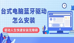 台式电脑蓝牙驱动怎么安装？驱动人生快速安装无障碍