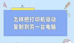怎样把打印机驱动复制到另一台电脑 打印机驱动迁移方法教程