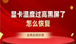 显卡温度过高黑屏了怎么恢复 这两招很好用