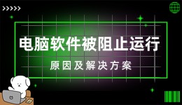 电脑软件被阻止运行 原因及解决方案