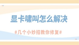 显卡啸叫怎么解决 几个小妙招教你修复显卡噪音！