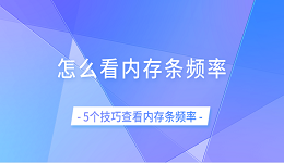 怎么看内存条频率 5个技巧查看内存条频率