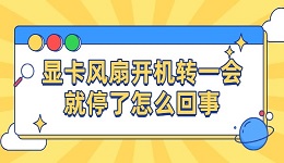 显卡风扇开机转一会就停了怎么回事 原因及解决方法