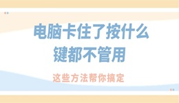 电脑卡住了按什么键都不管用 这些方法帮你搞定