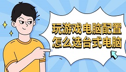 玩游戏电脑配置怎么选台式 电脑推荐清单一览