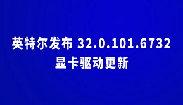 英特尔发布 32.0.101.6732 显卡驱动更新