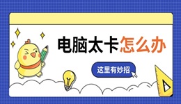 电脑太卡怎么办 这里有妙招！