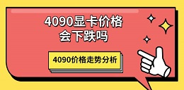 4090显卡价格会下跌吗 4090价格走势分析