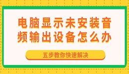 电脑显示未安装音频输出设备怎么办 五步教你快速解决