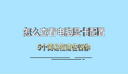 怎么查看电脑显卡配置 5个简易指南告诉你