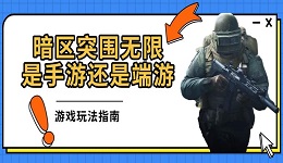 暗区突围无限是手游还是端游 游戏玩法指南