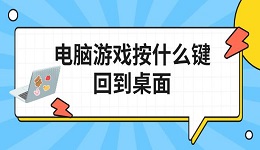 电脑游戏按什么键回到桌面 快速返回方法介绍