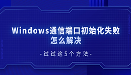 Windows通信端口初始化失败怎么解决 试试这5个方法