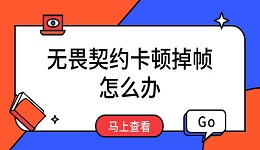 无畏契约卡顿掉帧怎么办 解决方案汇总