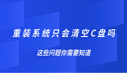 重装系统只会清空C盘吗？这些问题你需要知道