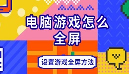 电脑游戏怎么全屏 设置游戏全屏方法推荐