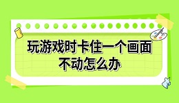 玩游戏时卡住一个画面不动怎么办 详细解决方法