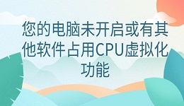 解决"您的电脑未开启或有其他软件占用CPU虚拟化功能"的有效方法