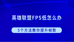 英雄联盟FPS低怎么办？5个方法教你提升帧数