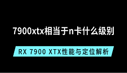 7900xtx相当于n卡什么级别？RX 7900 XTX性能与定位解析