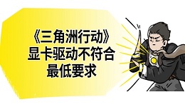 《三角洲行动》显卡驱动不符合最低要求 一文教你快速解决