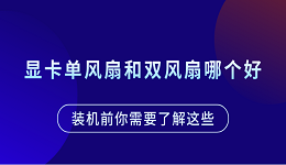 显卡单风扇和双风扇哪个好？装机前你需要了解这些
