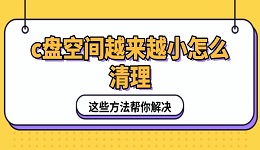 c盘空间越来越小怎么清理 这些方法帮你解决