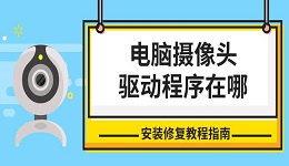 电脑摄像头驱动程序在哪 安装修复教程指南
