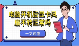 电脑开机后显卡风扇不转正常吗 一文读懂