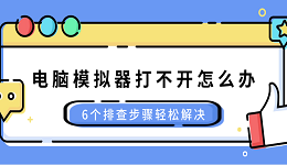 电脑模拟器打不开怎么办 6个排查步骤轻松解决