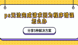 ps无法完成请求因为程序错误怎么办 分享5种解决方案