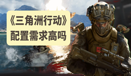 三角洲行动电脑配置要求高吗 什么配置能玩转