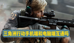 三角洲行动手机端和电脑端互通吗 三角洲优化指南