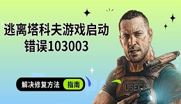 逃离塔科夫游戏启动错误103003 解决修复方法指南